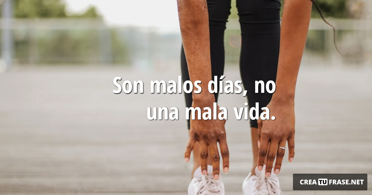 Frases de Motivacion - Son malos días, no una mala vida.