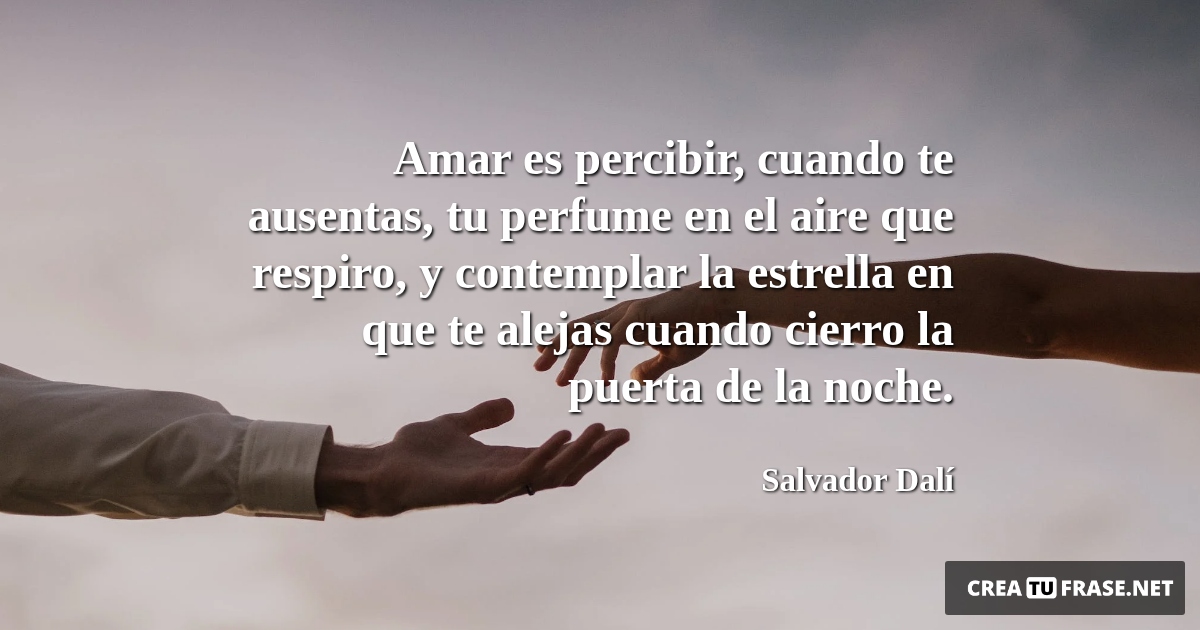 Frases de Amor - Amar es percibir, cuando te ausentas, tu perfume en el aire que respiro, y contemplar la estrella en que te alejas cuando cierro la puerta de la noche.