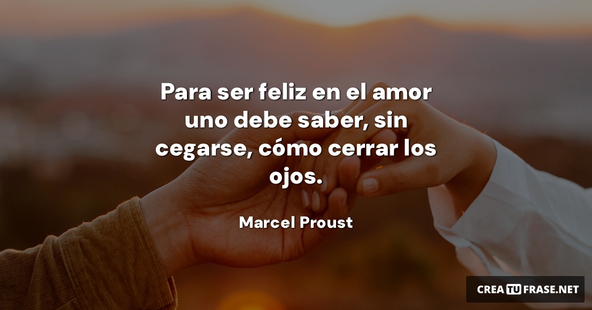 Frases de Amor - Para ser feliz en el amor uno debe saber, sin cegarse, cómo cerrar los ojos.