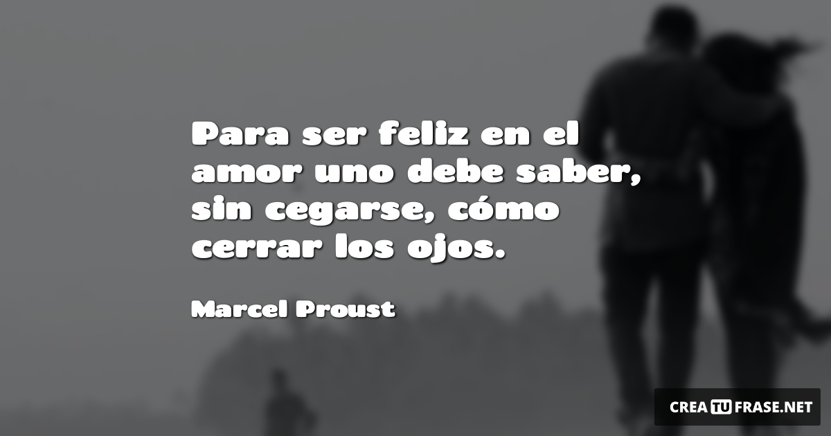 Frases de Amor - Para ser feliz en el amor uno debe saber, sin cegarse, cómo cerrar los ojos.