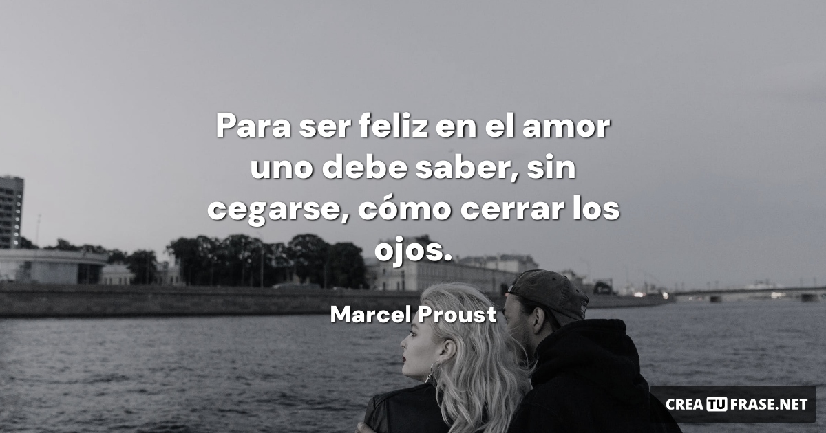 Frases de Amor - Para ser feliz en el amor uno debe saber, sin cegarse, cómo cerrar los ojos.