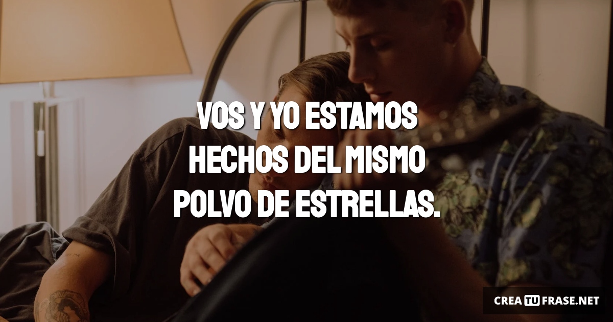 Frases de Amor - Vos y yo estamos hechos  del mismo polvo de estrellas.