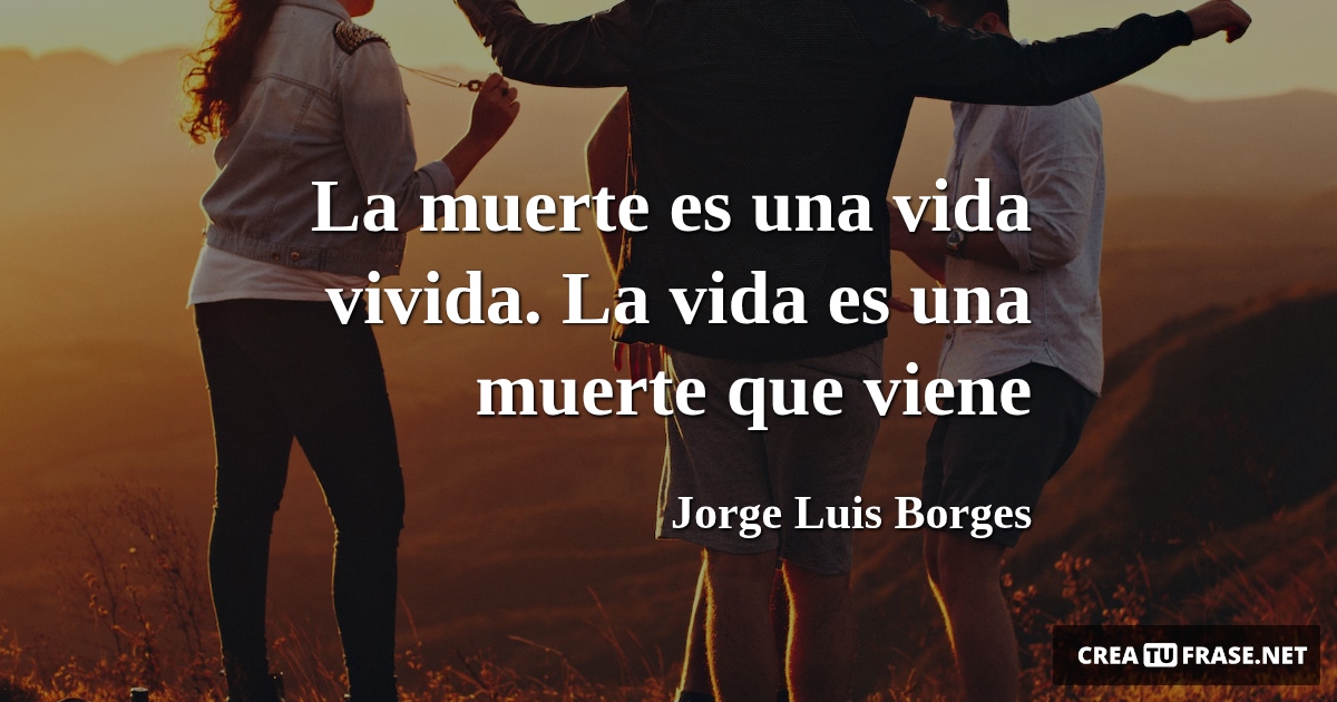 Frases de la Vida - La muerte es una vida vivida. La vida es una muerte que viene