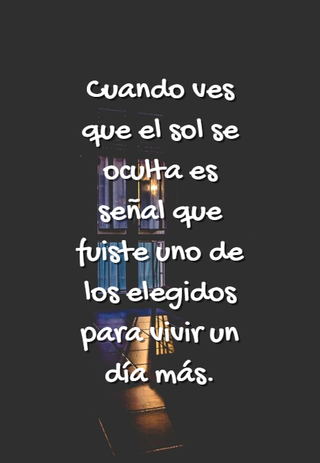 Frases sobre Religión - Cuando ves que el sol se oculta es señal que fuiste uno de los elegidos para vivir un día más.