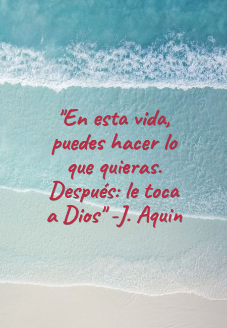 Frases para Reflexionar - "En esta vida, puedes hacer lo que quieras. Después: le toca a Dios" -J. Aquin
