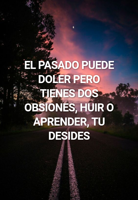 Frases sobre Pensamientos - El pasado puede doler pero tienes dos obsiones, huir o aprender, tu desides