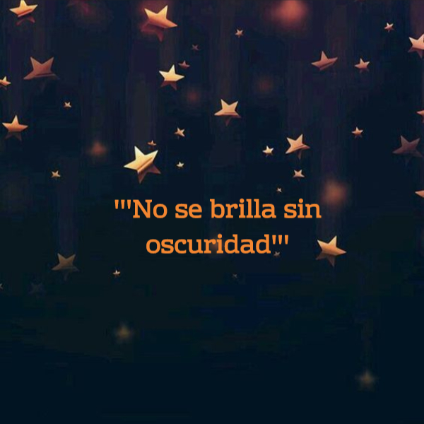 Frases de Acción Poética en Español (Latinoamericana) - '''No se brilla sin oscuridad'''