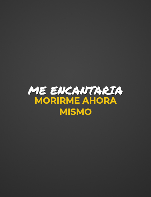 Frases de Alegría - me encantaria morirme ahora mismo