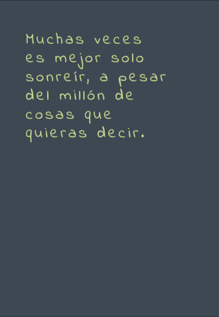 Frases de la Vida - Muchas veces es mejor solo sonreír, a pesar del millón de cosas que quieras decir.