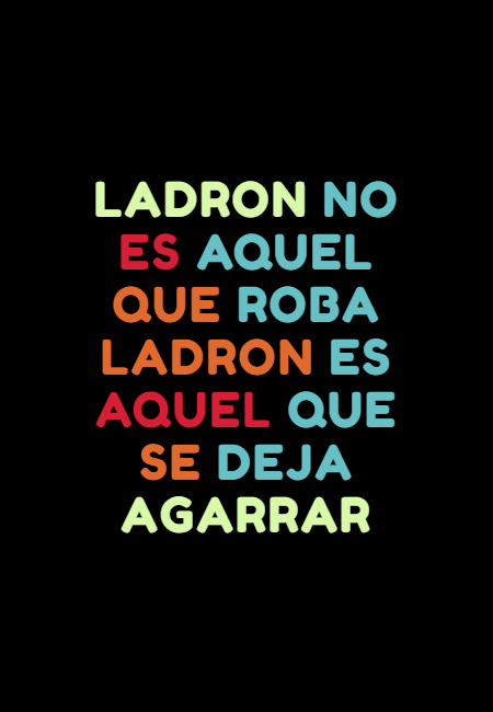Frases de Acción Poética en Español (Latinoamericana) - LADRON NO ES AQUEL QUE ROBA LADRON ES AQUEL QUE SE DEJA AGARRAR