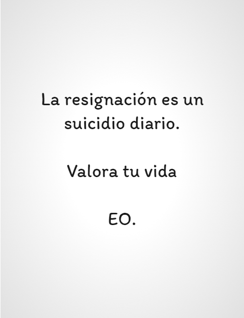 Frases de Desamor - La resignación es un suicidio diario. Valora tu vida EO.