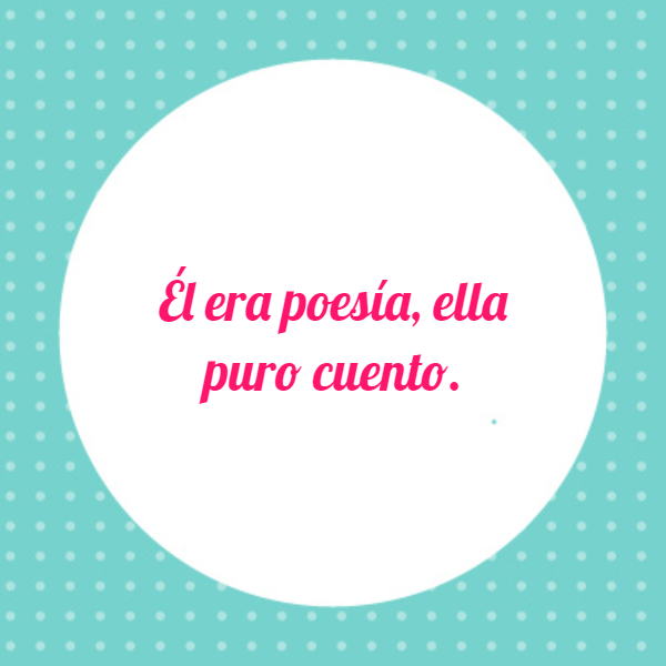 Frases de Amor Propio - Él era poesía,  ella puro cuento.