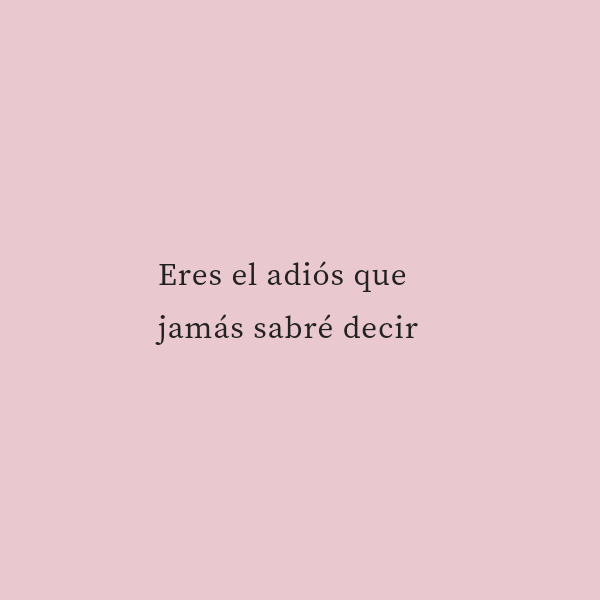 Frases de Amor - Eres el adiós que jamás sabré decir