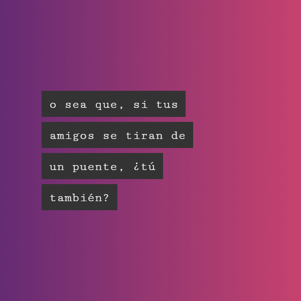Frases para el Día de la Madre - o sea que, si tus amigos se tiran de un puente, ¿tú también?