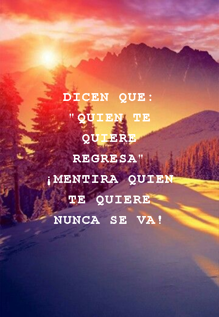 Frases de Amor Propio - Dicen que: "Quien te quiere regresa" ¡Mentira quien te quiere nunca se va!