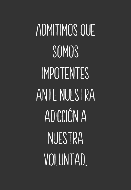 Frases de Acción Poética en Español (Latinoamericana) - Admitimos que somos impotentes ante nuestra adicción a nuestra voluntad.