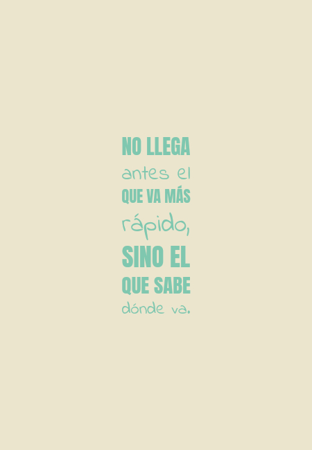 Frases sobre el Éxito - No llega antes el que va más rápido, sino el que sabe dónde va.