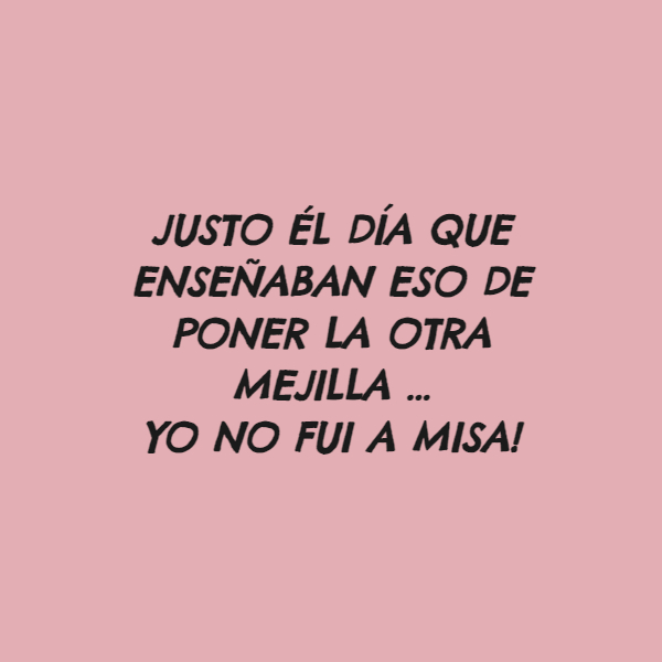 Crea Tu Frase Frase 738884 Justo él día que enseñaban eso de poner la otra mejilla yo no Crea Tu Frase Frase 738884 Justo él día que enseñaban eso de poner la otra mejilla yo no