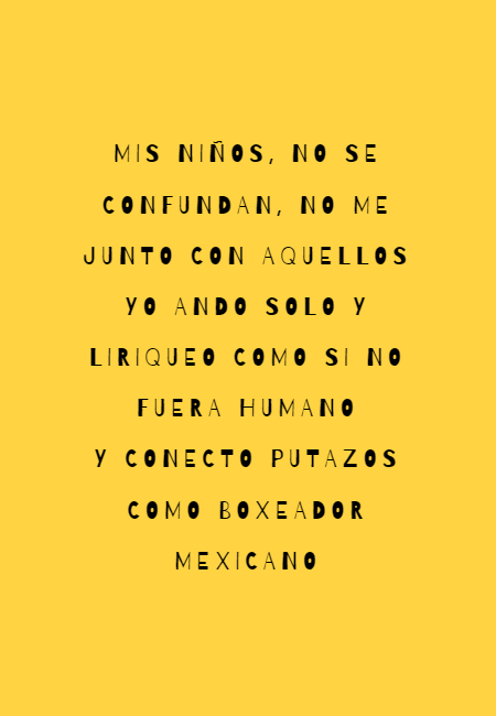Frases para el Día del Amigo - Mis niños, no se confundan, no me junto con aquellos Yo ando solo y liriqueo como si no fuera humano Y conecto putazos como boxeador mexicano