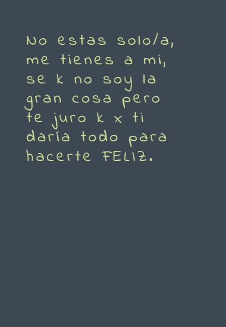 Frases de Amistad - No estas solo/a, me tienes a mi, se k no soy la gran cosa pero te juro k x ti daría todo para hacerte FELIZ.