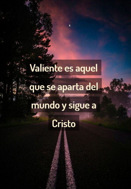 Frases sobre Religión - Valiente es aquel que se aparta del mundo y sigue a Cristo