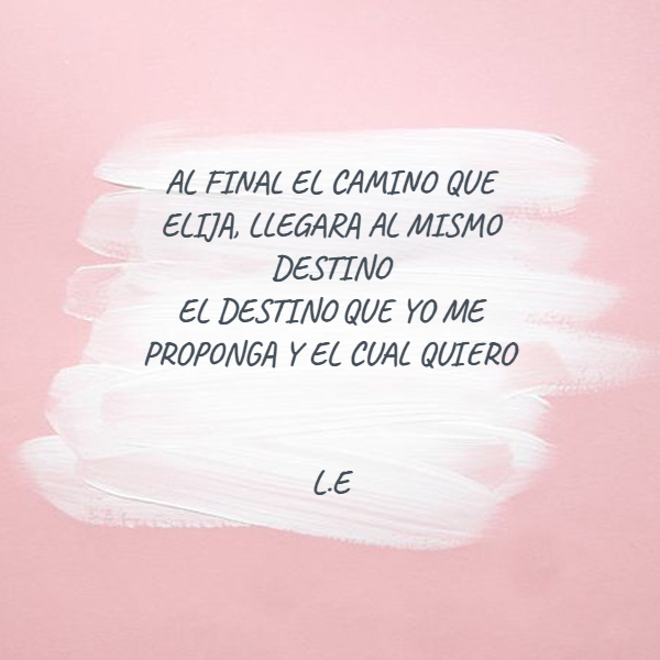 Crea Tu Frase Frase 788860 AL FINAL EL CAMINO QUE ELIJA, LLEGARA AL