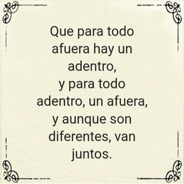 Frases de Deseos - Que para todo afuera hay un adentro,       y para todo adentro, un afuera,       y aunque son diferentes, van juntos.