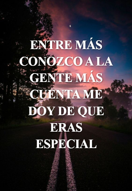Frases de Acción Poética en Español (Latinoamericana) - Entre más conozco a la gente más cuenta me doy de que eras especial