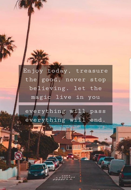 Frases de Amor Propio - Enjoy today, treasure the good, never stop believing.  let the magic live in you everything will pass everything will end.