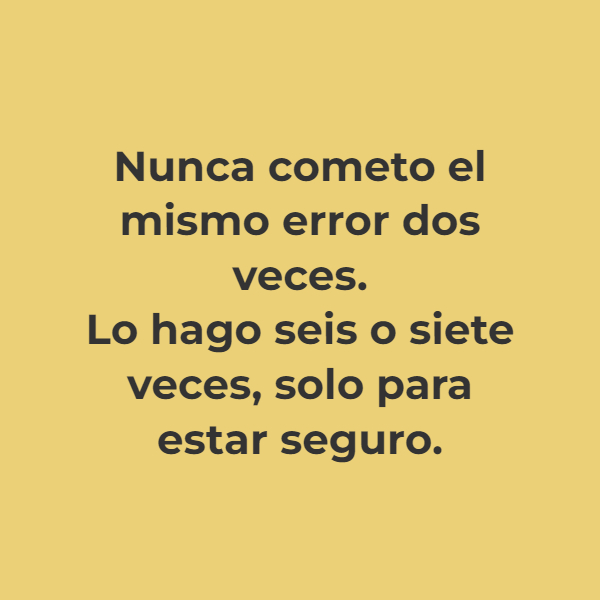Crea Tu Frase Frase 834807 Nunca cometo el mismo error dos veces