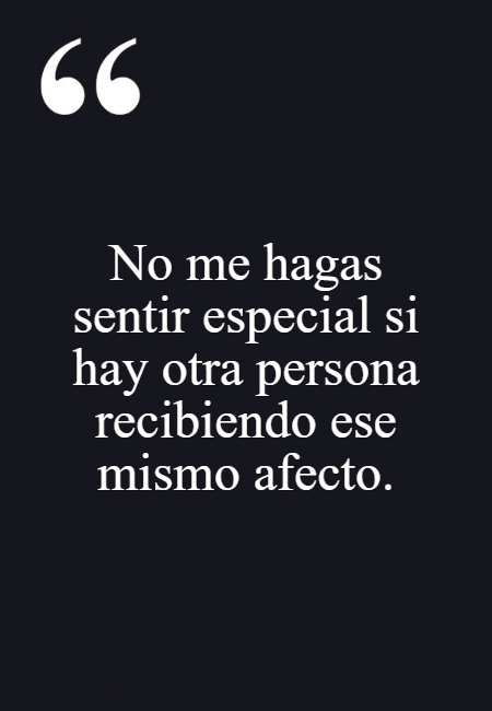 Frases de Amor Propio - No me hagas sentir especial si hay otra persona recibiendo ese mismo afecto.