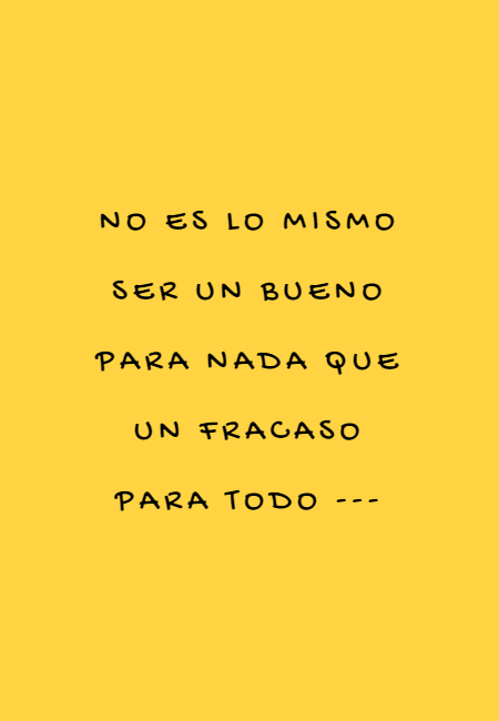 Frases de la Vida - No es lo mismo ser un bueno para nada que un fracaso para todo ---