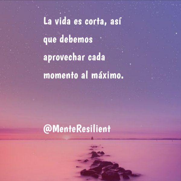 Frases de Motivacion - La vida es corta, así que debemos aprovechar cada momento al máximo.  @MenteResilient