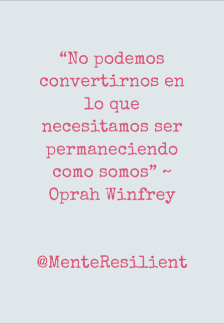 Frases de Motivacion - “No podemos convertirnos en lo que necesitamos ser permaneciendo como somos” ~ Oprah Winfrey	 @MenteResilient
