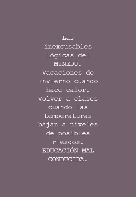 Frases para Reflexionar - Las inexcusables lógicas del MINEDU. Vacaciones de invierno cuando hace calor. Volver a clases cuando las temperaturas bajan a niveles de posibles riesgos. EDUCACIÓN MAL CONDUCIDA.