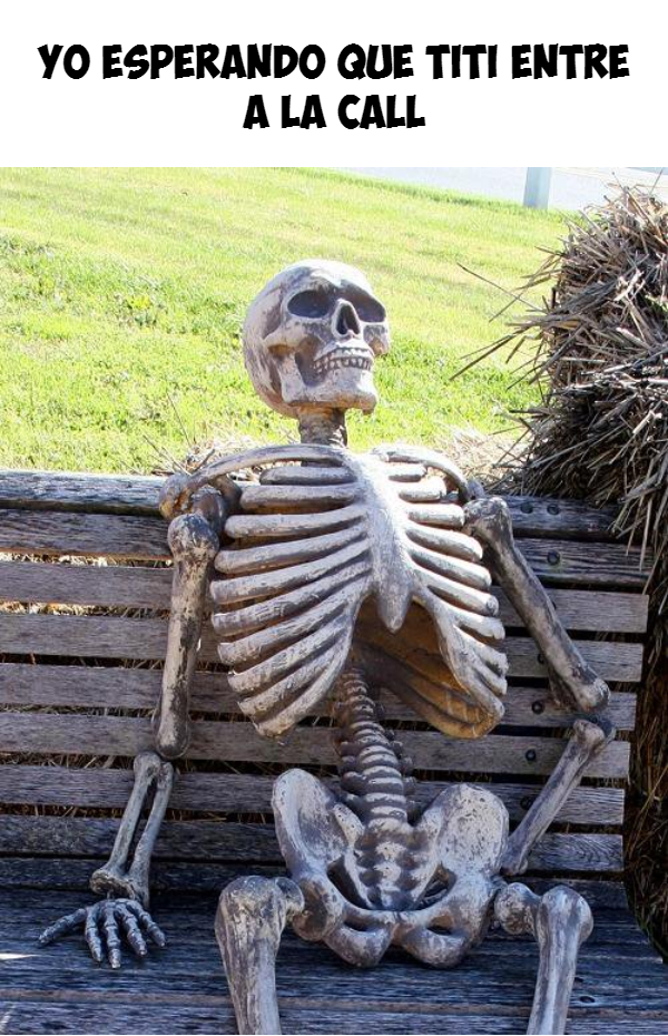 yo esperando que titi entre a la call